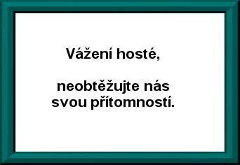 [Neobtěžujte nás svou přítomností.]